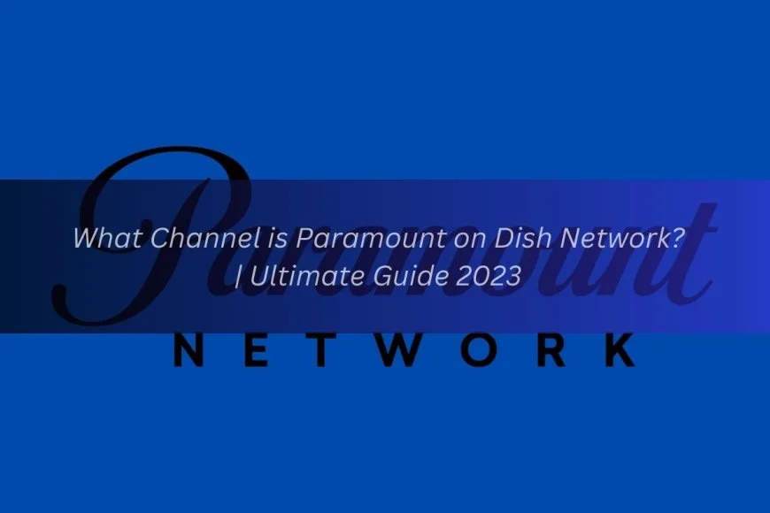 What Channel is Paramount on Dish Network? | Ultimate Guide 2023
