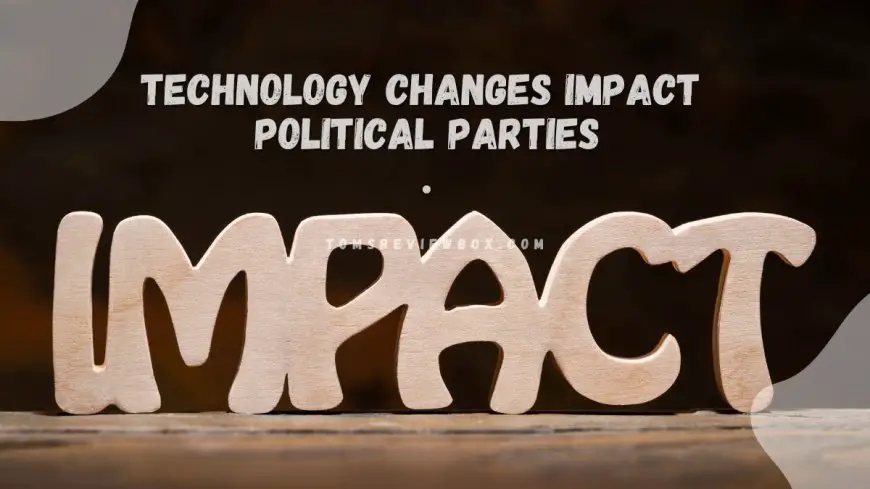 How Technology Changes Impact Political Parties?