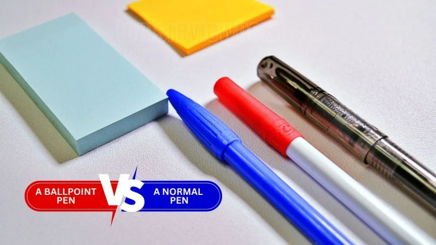 What is the Difference: Ballpoint Pen vs Normal Pen?