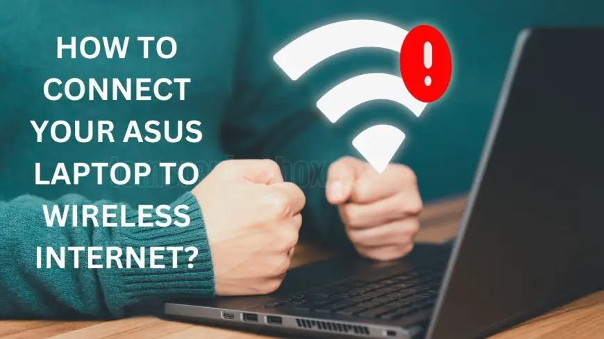 How to Connect Your ASUS Laptop to Wireless Internet?