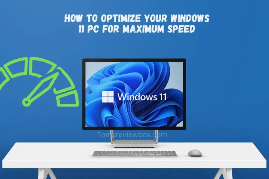 How to Optimize Your Windows 11 PC for Maximum Speed - Tom's Review Box
